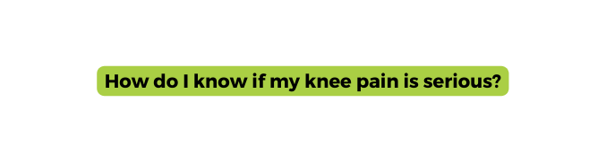 How do I know if my knee pain is serious